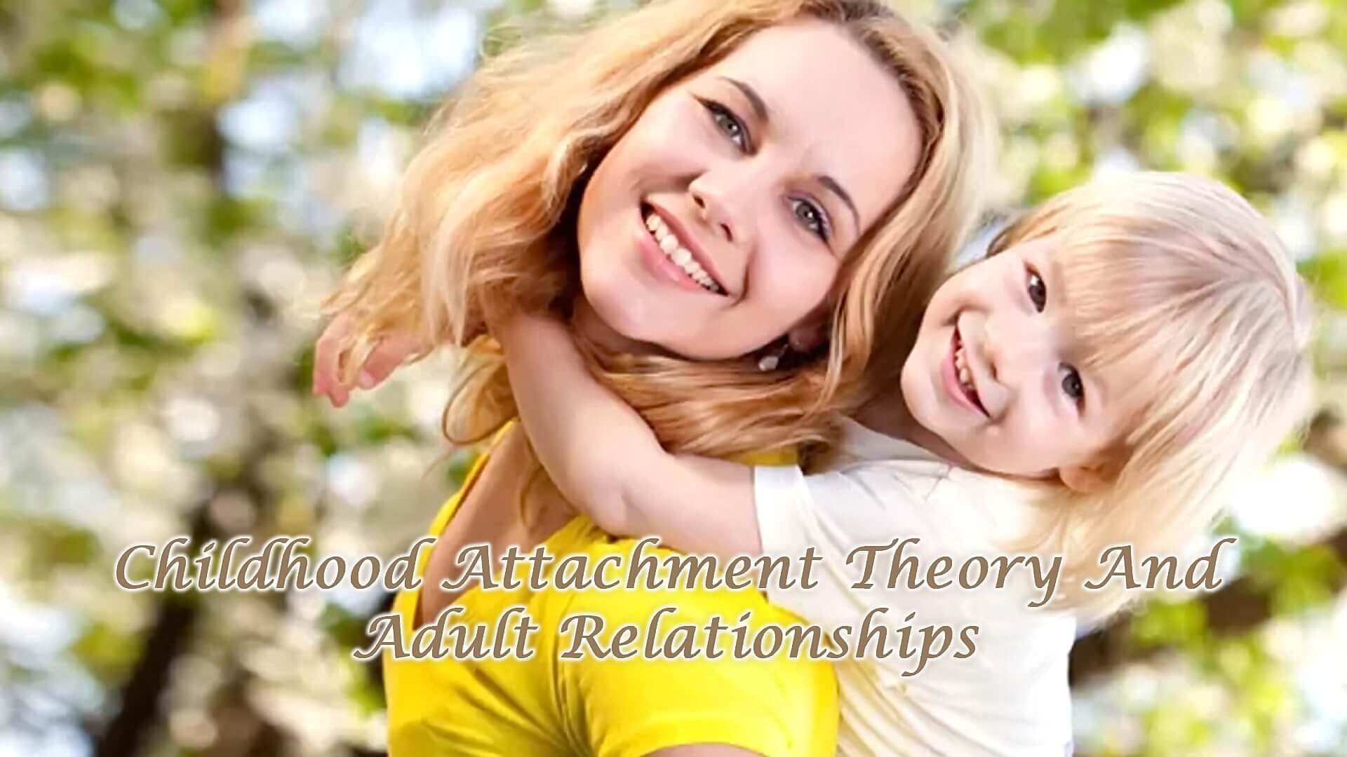 Childhood Attachment Theory And Adult Relationships
