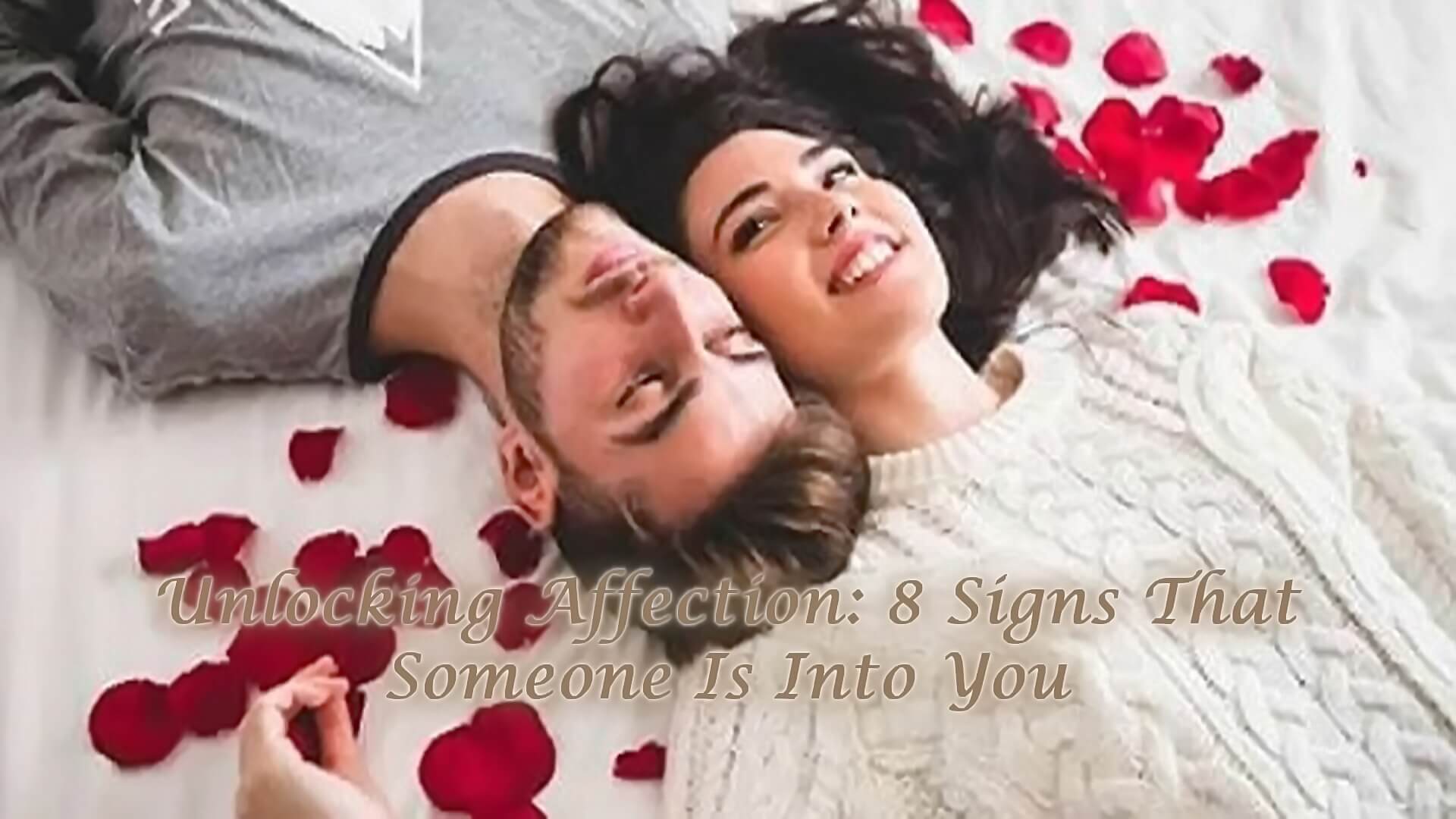 Unlocking Affection: 8 Signs That Someone Is Into You