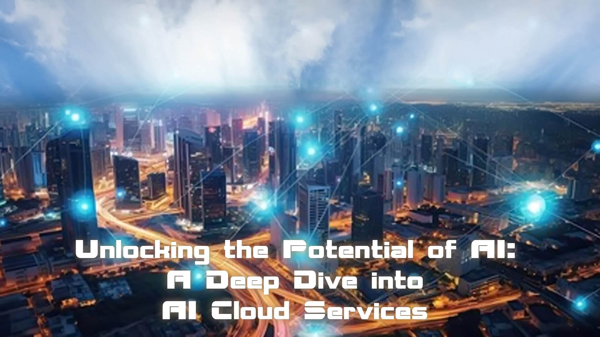 Unlocking the Potential of AI: A Deep Dive into AI Cloud Services