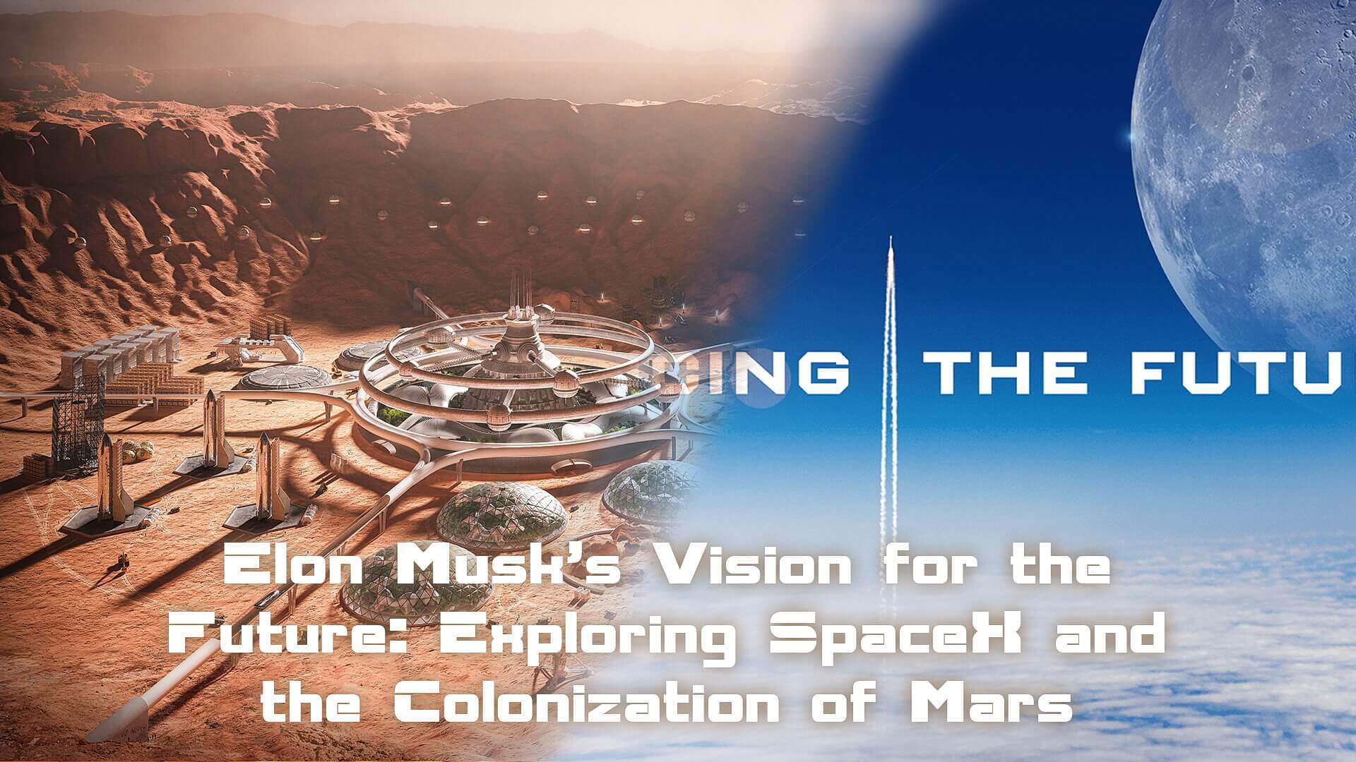 Read more about the article Elon Musk’s Vision for the Future: Exploring SpaceX and the Colonization of Mars