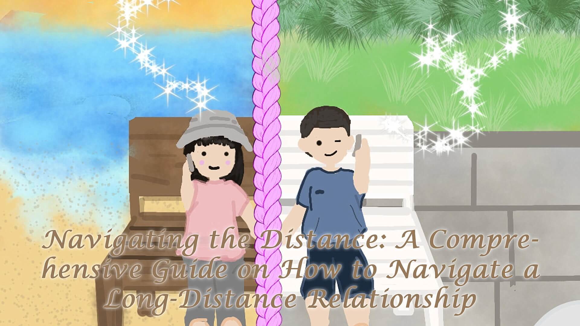 Read more about the article Navigating the Distance: A Comprehensive Guide on How to Navigate a Long-Distance Relationship
