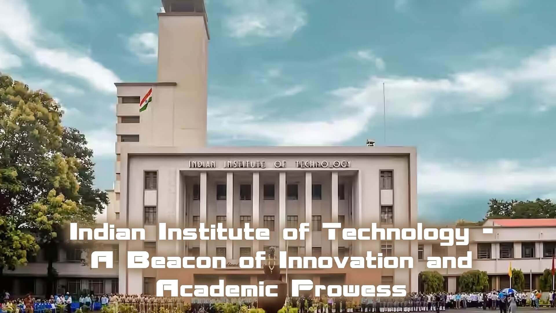 Indian Institute of Technology - A Beacon of Innovation and Academic Prowess