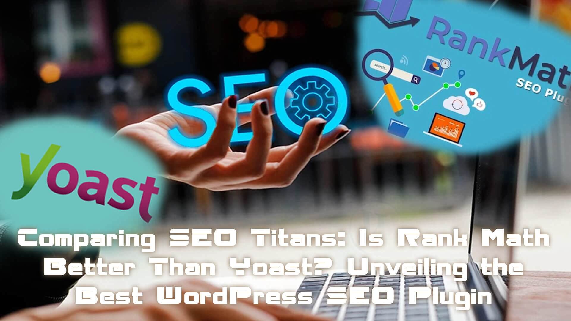 Read more about the article Comparing SEO Titans: Is Rank Math Better Than Yoast? Unveiling the Best WordPress SEO Plugin