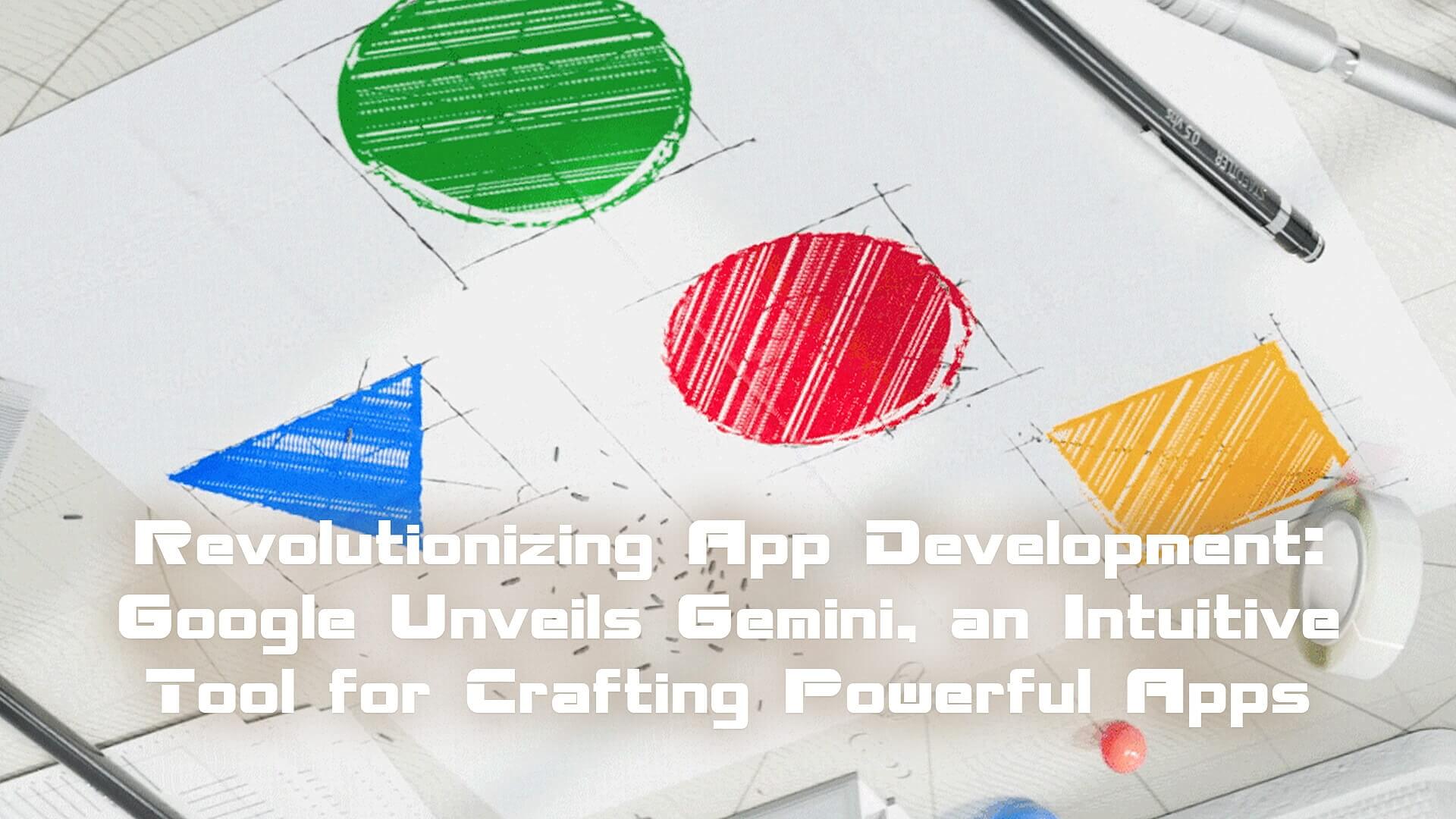 Read more about the article Revolutionizing App Development: Google Unveils Gemini, an Intuitive Tool for Crafting Powerful Apps and Chatbots