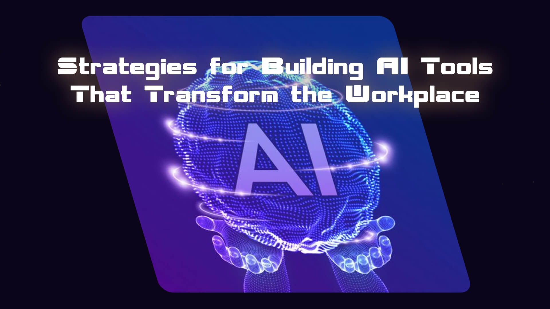 Strategies for Building AI Tools That Transform the Workplace
