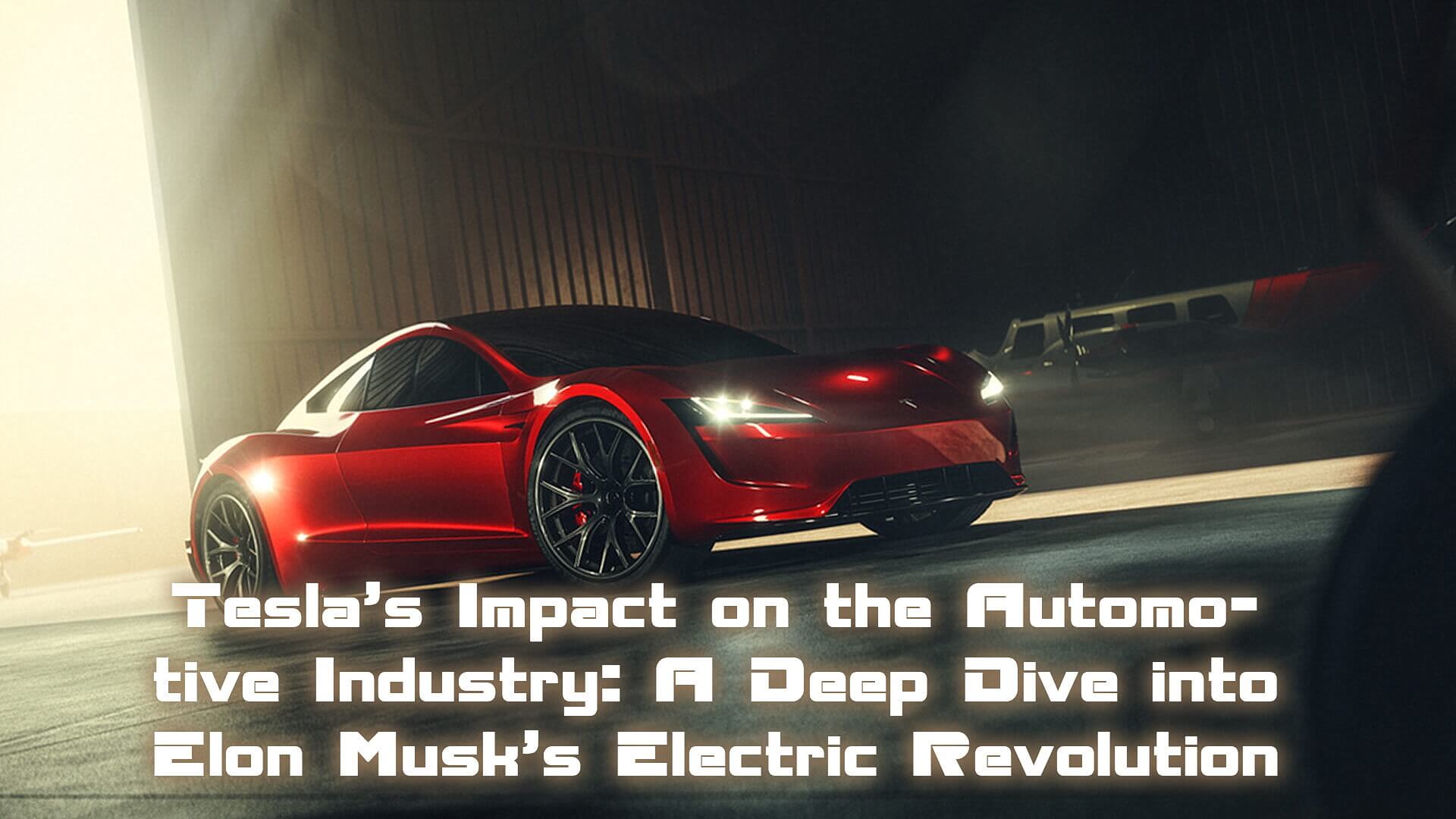 Tesla’s Impact on the Automotive Industry: A Deep Dive into Elon Musk’s Electric Revolution