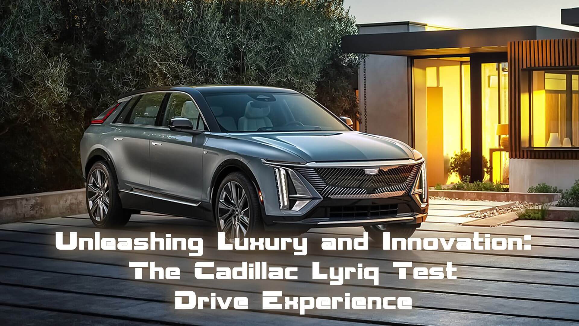 Luxury and Innovation: The Cadillac Lyriq Test Drive Experience