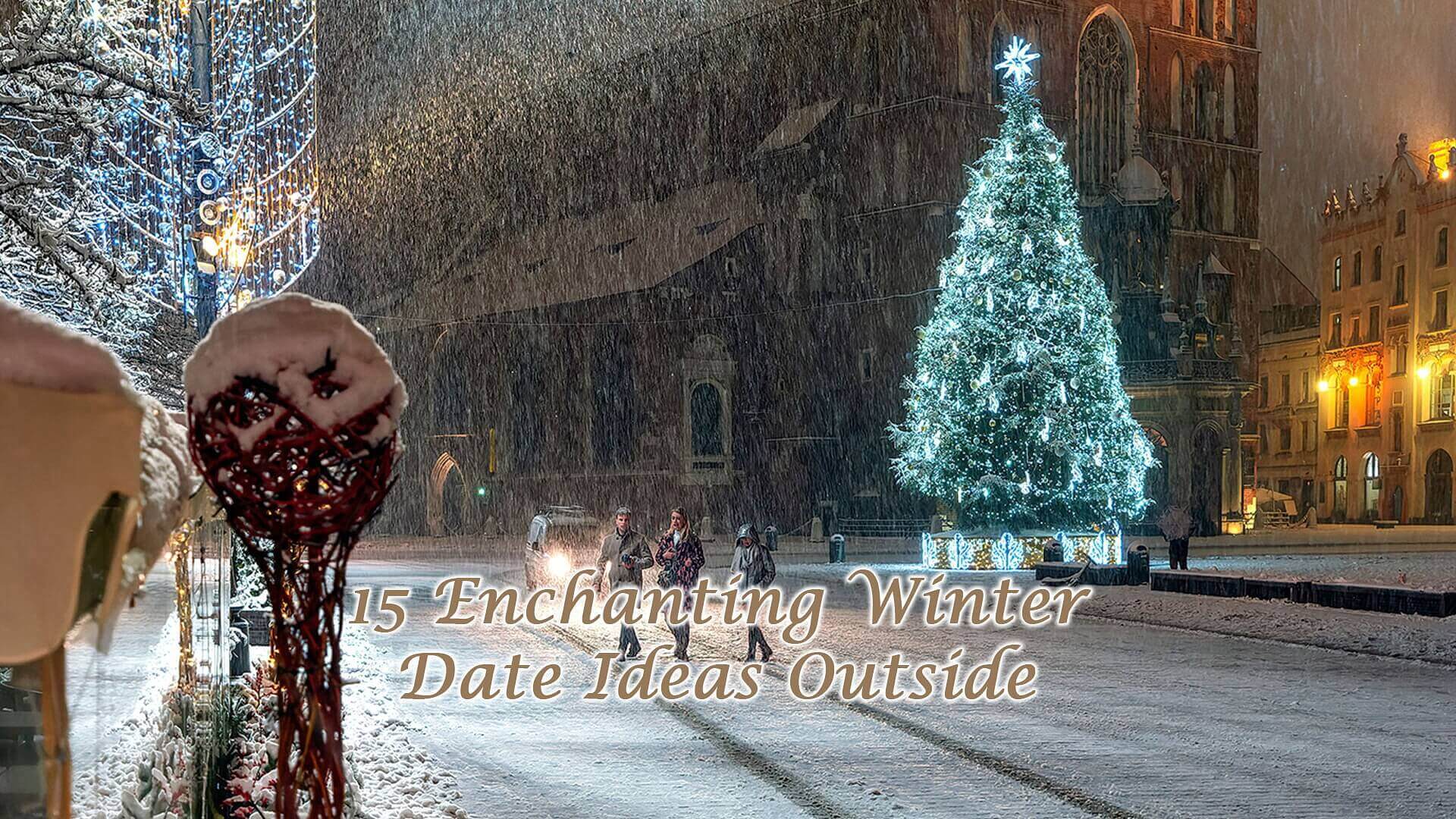 15 Enchanting Winter Date Ideas Outside
