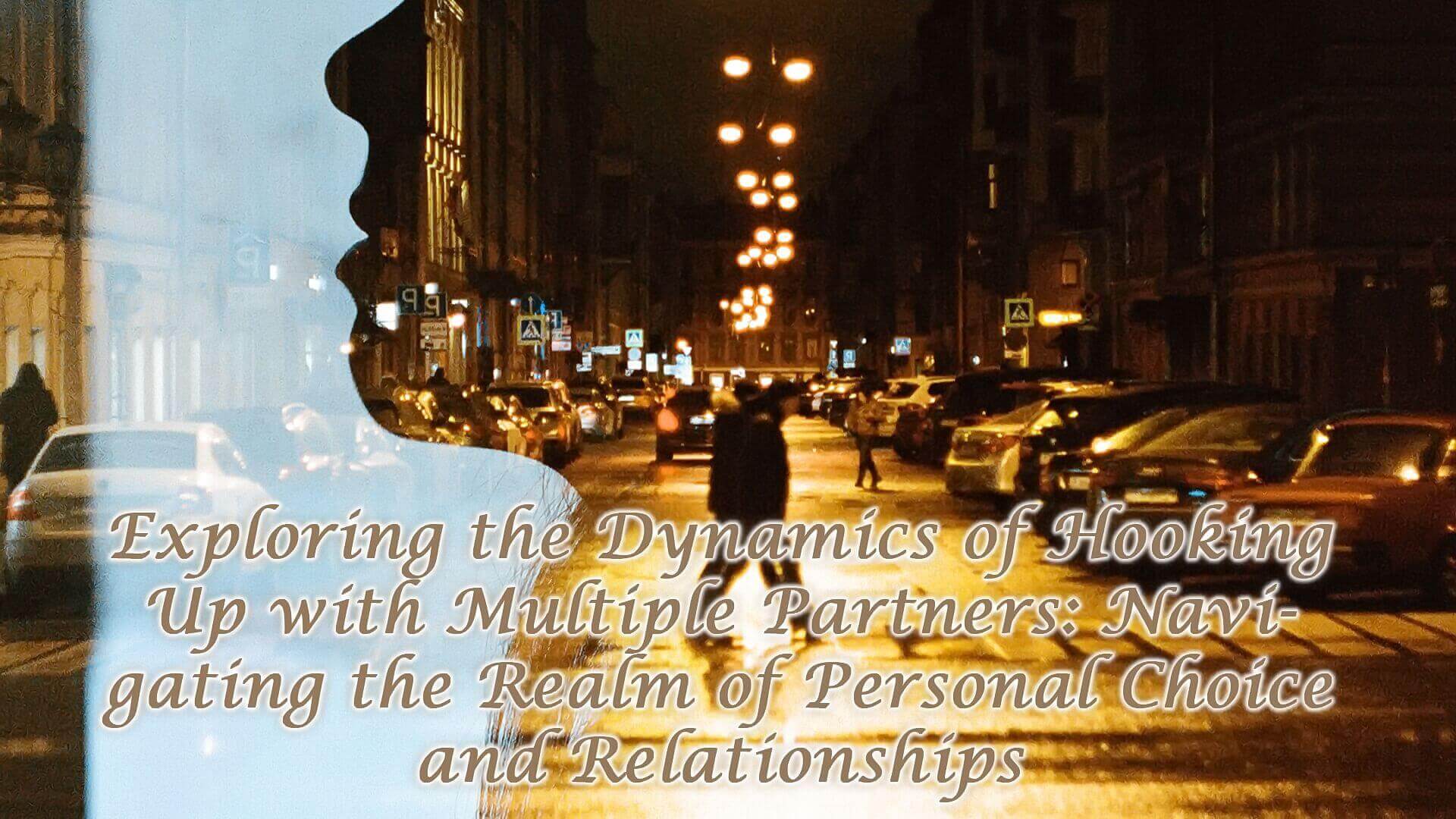 Read more about the article Exploring the Dynamics of Hooking Up with Multiple Partners: Navigating the Realm of Personal Choice and Relationships