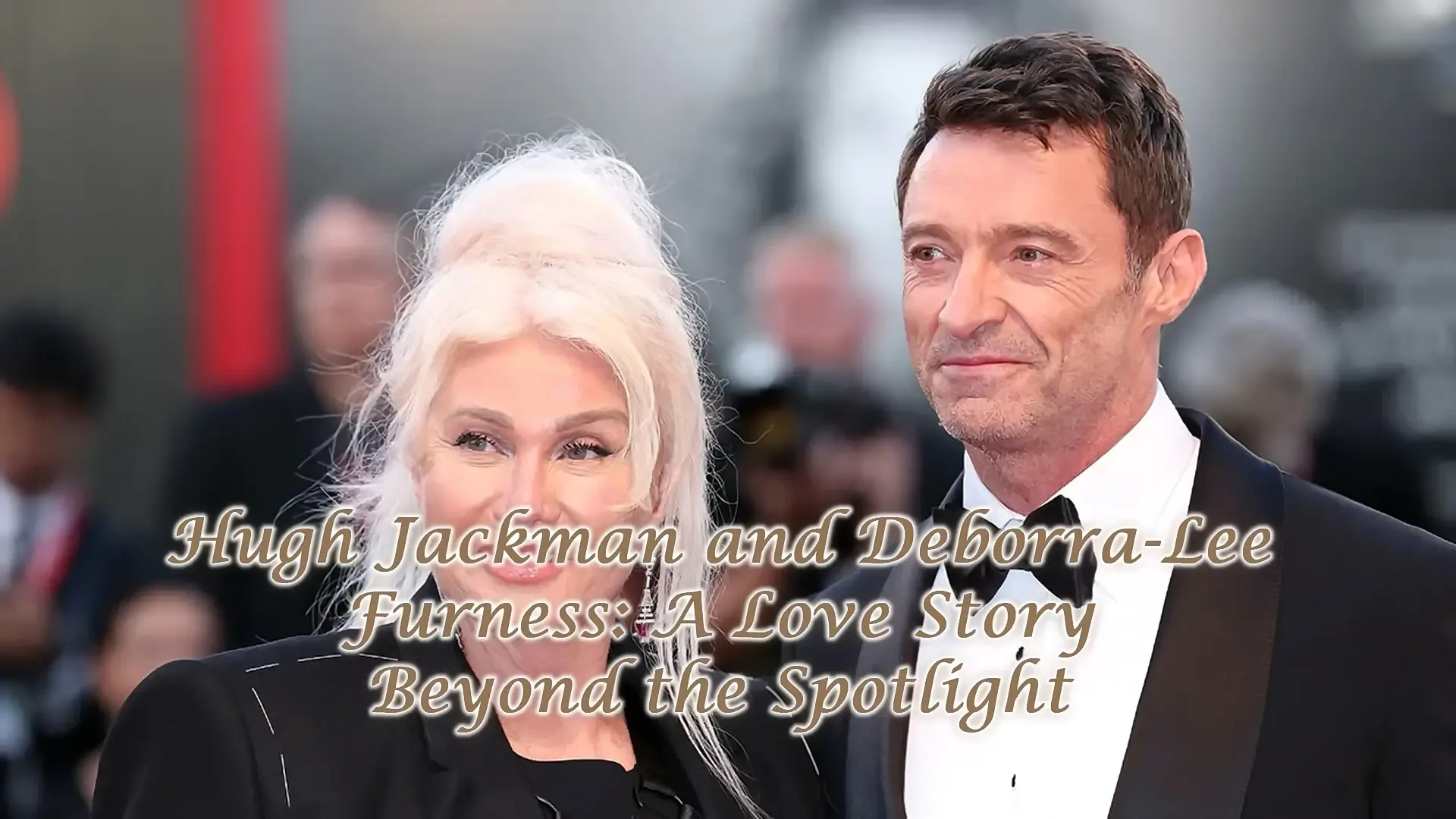 Hugh Jackman and Deborra-Lee Furness: A Love Story Beyond the Spotlight