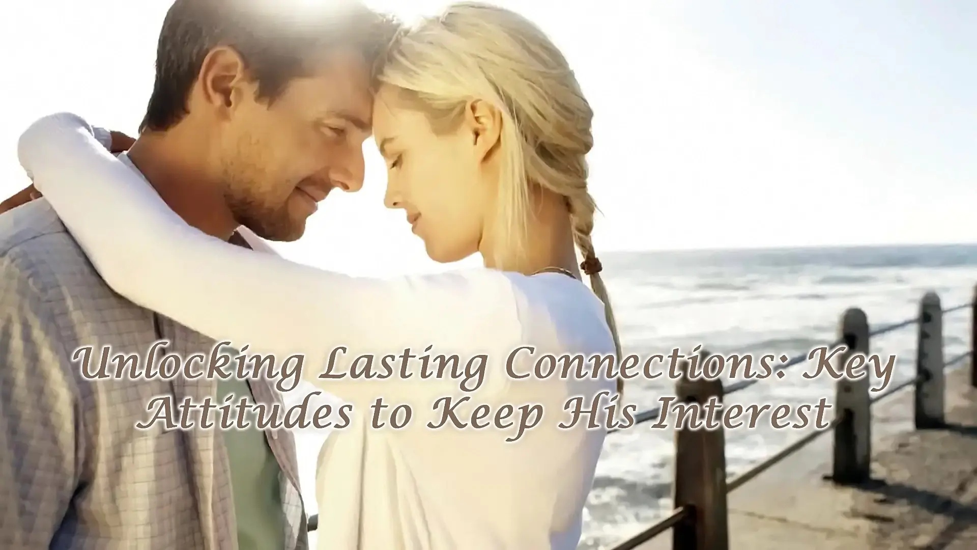 Read more about the article Unlocking Lasting Connections: Key Attitudes to Keep His Interest