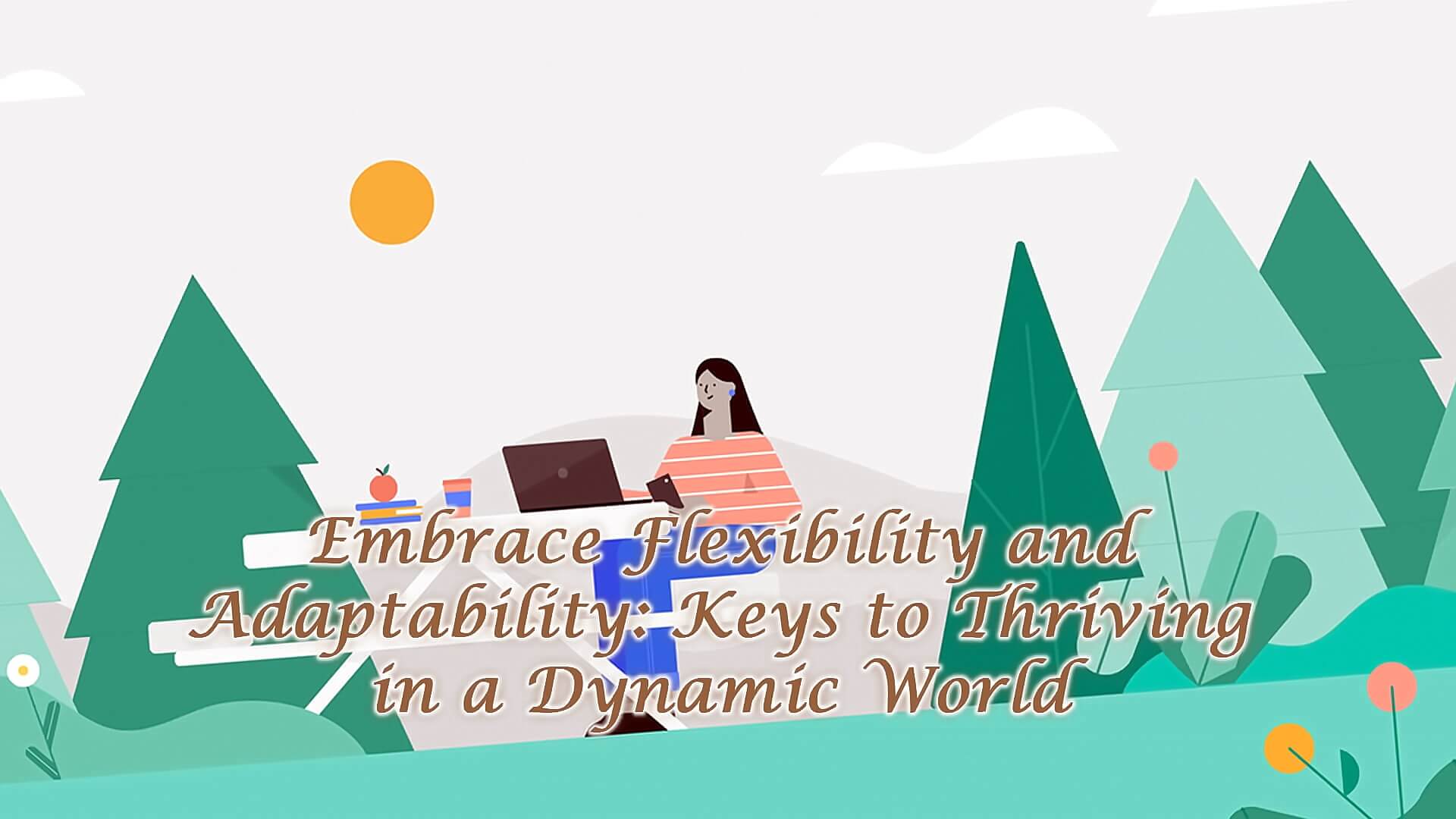 Read more about the article Embracing Flexibility and Adaptability: Keys to Thriving in a Dynamic World