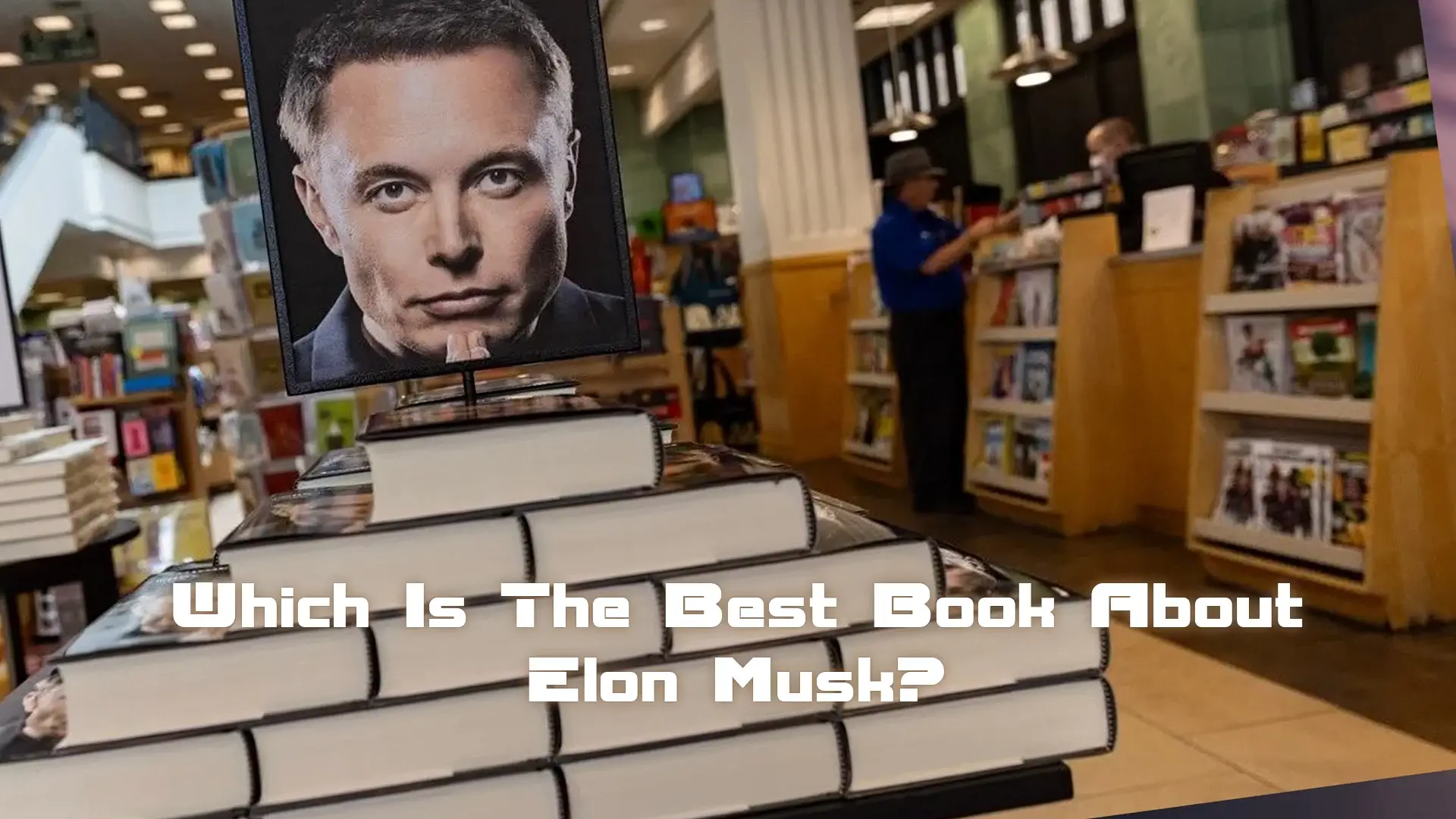 Exploring Which Is The Best Book About Elon Musk?: Unraveling the Best Books to Understand the Visionary Entrepreneur