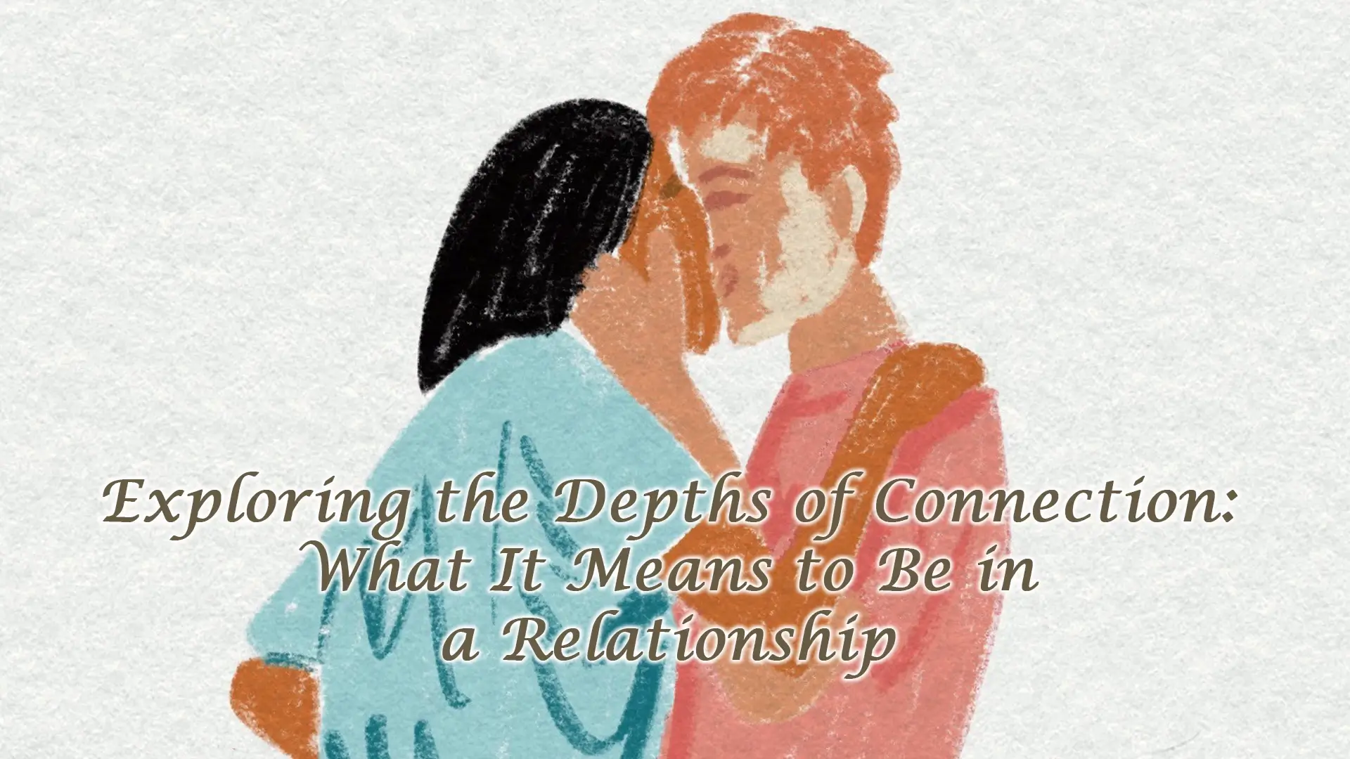 Exploring the Depths of Connection: What It Means to Be in a Relationship